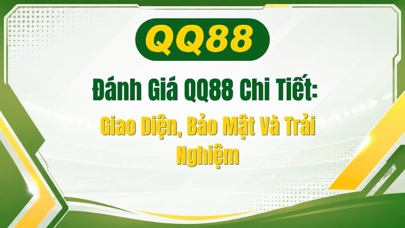 Đánh Giá QQ88 Chi Tiết: Giao Diện, Bảo Mật Và Trải Nghiệm