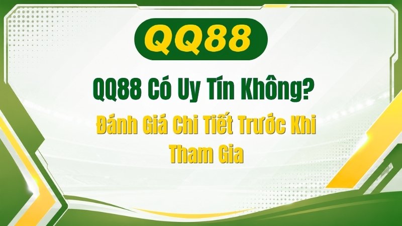 QQ88 Có Uy Tín Không? Đánh Giá Chi Tiết Trước Khi Tham Gia