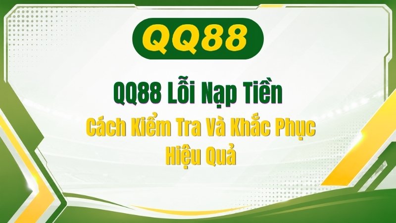 QQ88 Lỗi Nạp Tiền: Cách Kiểm Tra Và Khắc Phục Hiệu Quả